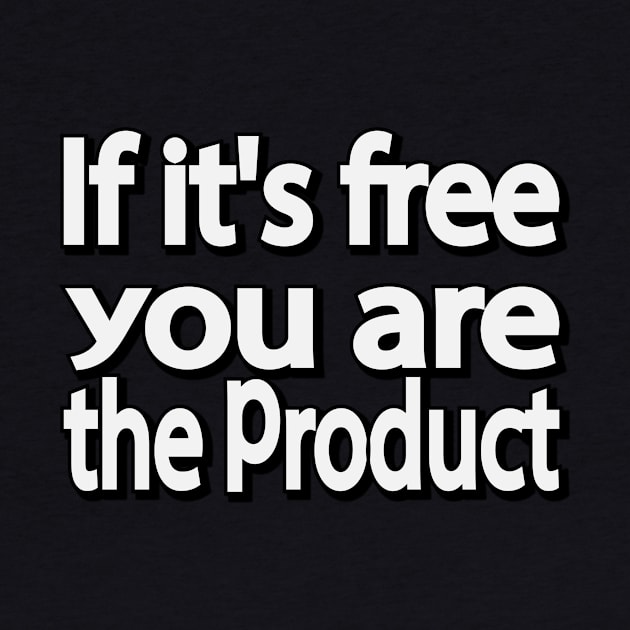 If it's free you are the product by It'sMyTime